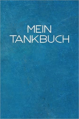 Mein Tankbuch: Tankvorgänge einfach Dokumentieren - 120 Seiten tabellarische Aufzeichnungsvorlagen