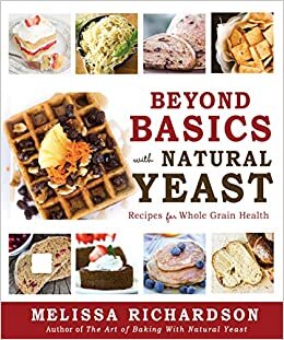 Beyond Basics with Natural Yeast: Recipes for Whole Grain Health