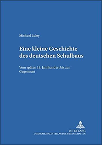 Eine Kleine Geschichte Des Deutschen Schulbaus: Vom Spaeten 18. Jahrhundert Bis Zur Gegenwart (Erziehungskonzeptionen Und Praxis)