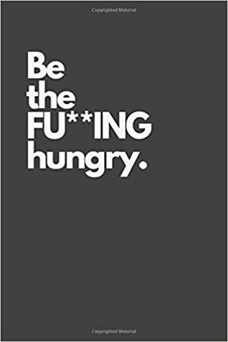 Be the FU**ING hungry.: Motivational Notebook, Inspiration, Journal, Diary (110 Pages, Blank, 6 x 9), Paper notebook