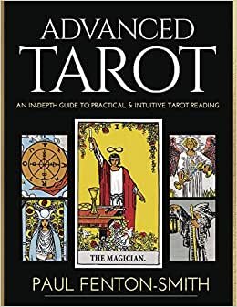 Advanced Tarot: An In-depth Guide to Practical & Intuitive Tarot Card Reading: An In-Depth Guide to Practical & Intuitive Tarot Reading