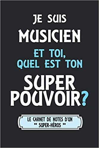 Je Suis Musicien Et Toi Quel Est Ton Super Pouvoir? (Le Carnet De Notes D'un Super-héros): Agenda / Journal: Notebook ligné / idée cadeau