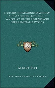 Lectures on Masonic Symbolism and a Second Lecture on Symbolism or the Omkara and Other Ineffable Words