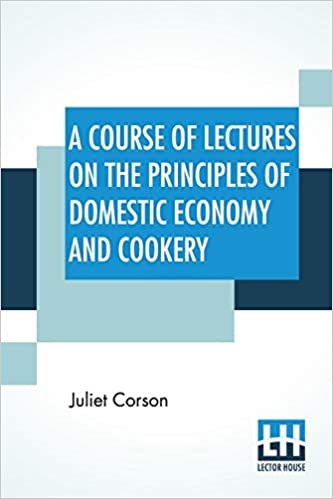 A Course Of Lectures On The Principles Of Domestic Economy And Cookery