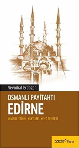 Osmanlı Payitahtı Edirne: Mimari, Tarihi, Kültürel Kent Rehberi