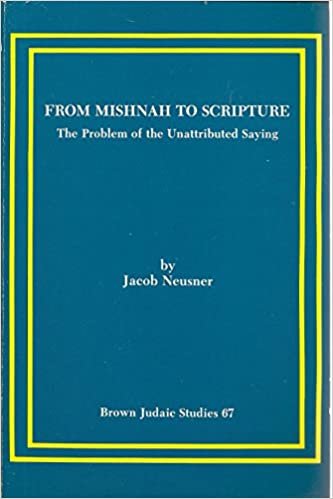 From Mishnah to Scripture: The Problem of the Unattributed Saying: 67 (Brown Judaic Studies) (Neusner Titles in Brown Judaic Studies)