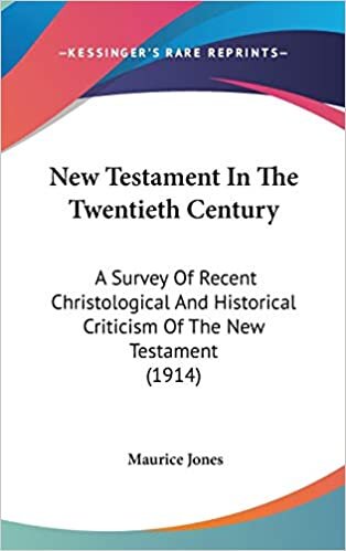 New Testament In The Twentieth Century: A Survey Of Recent Christological And Historical Criticism Of The New Testament (1914)