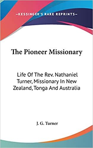 The Pioneer Missionary: Life Of The Rev. Nathaniel Turner, Missionary In New Zealand, Tonga And Australia