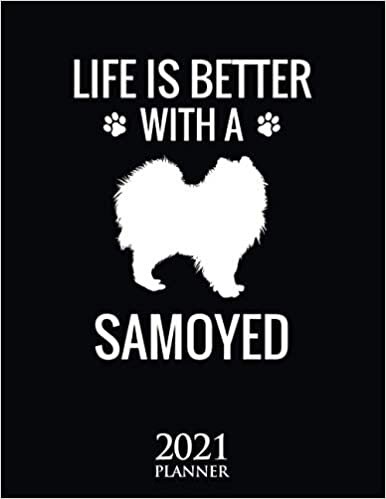 Life Is Better With A Samoyed 2021 Planner: Cute Samoyed Dog Gift Weekly Planner With Daily & Monthly Overview | Personal Agenda Appointment Schedule Organizer With 2021 Calendar