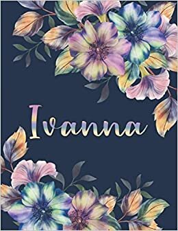 IVANNA: All Events Floral Name Gift for Ivanna, Love Present for Ivanna Personalized Name, Cute Ivanna Gift for Birthdays, Ivanna Appreciation, Ivanna ... Blank Lined Ivanna Notebook (Ivanna Journal) indir