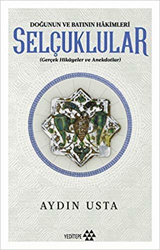 Selçuklular - Doğunun ve Batının Hakimleri: Gerçek Hikayeler ve Anekdotlar