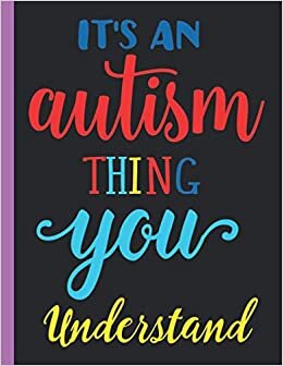 IT'S AN AUTISM THING YOU UNDERSTAND: College Ruled Composition Book for Students, Writers & School Note Taking: Perfect for Classroom notes, lectures, tutorials, ... 8.5”x11” Large, 120 pages