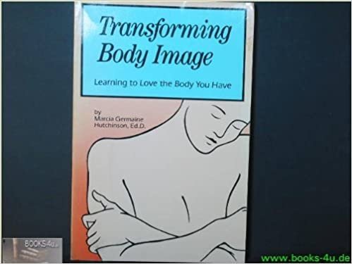 Transforming Body Image: Learning to Love the Body You Have indir