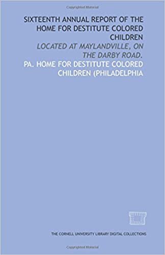 Sixteenth annual report of the Home for Destitute Colored Children: located at Maylandville, on the Darby Road.