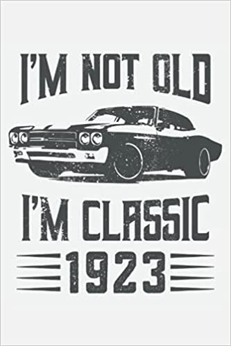 I'm not Old I'm Classic 1923 100th Birthday Car: 6x9 Notes, Diary, Journal 110 Page