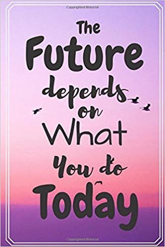 The Future depends on What You do Today: Motivational Notebook, Funny Journal (110 Pages, Blank, Lined Paper, 6 x 9) - Funny Notebook for Gift