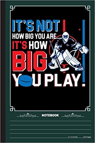 Its How Big You Play Notebook: A Notebook, Journal Or Diary For Ice Hockey Lover - 6 x 9 inches, College Ruled Lined Paper, 120 Pages