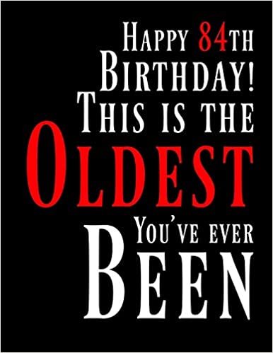 Happy 84th Birthday: This Is The Oldest You've Ever Been, Funny Birthday Book with 105 Lined Pages That Can be Used as a Journal or Notebook