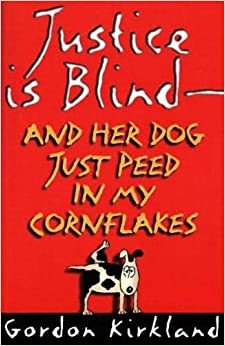 Justice is Blind - and Her Dog Just Peed in My Cornflakes