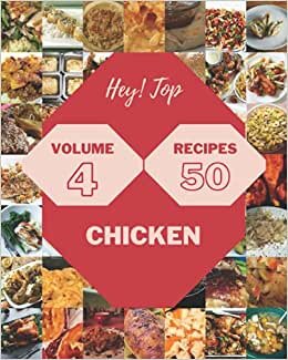 Hey! Top 50 Chicken Recipes Volume 4: I Love Chicken Cookbook!