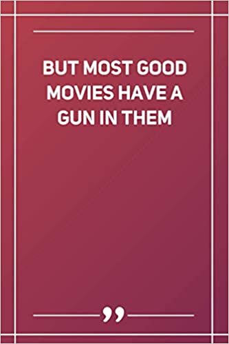 But Most Good Movies Have A Gun In Them: Blank Lined Notebook