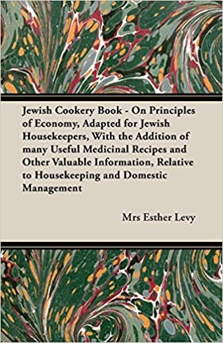 Jewish Cookery Book - On Principles of Economy, Adapted for Jewish Housekeepers, With the Addition of many Useful Medicinal Recipes and Other Valuable ... to Housekeeping and Domestic Management