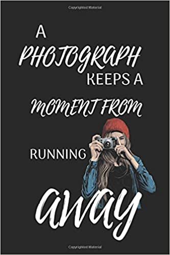 A Photograph Keeps A Moment From Running Away: Funny Writing 120 pages Notebook Journal - Small Lined (6" x 9" )