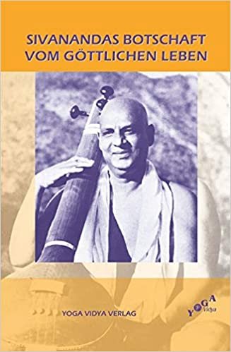 Sivanandas Botschaft vom göttlichen Leben: Zusammengestellt und herausgegeben von Swami Sahajananda