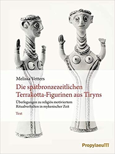 Die spätbronzezeitlichen Terrakotta-Figurinen aus Tiryns: Überlegungen zu religiös motiviertem Ritualverhalten in mykenischer Zeit