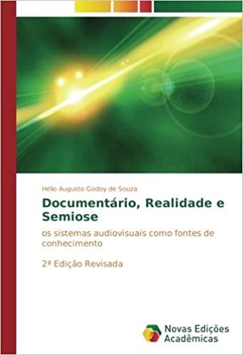 Documentário, Realidade e Semiose: os sistemas audiovisuais como fontes de conhecimento 2ª Edição Revisada
