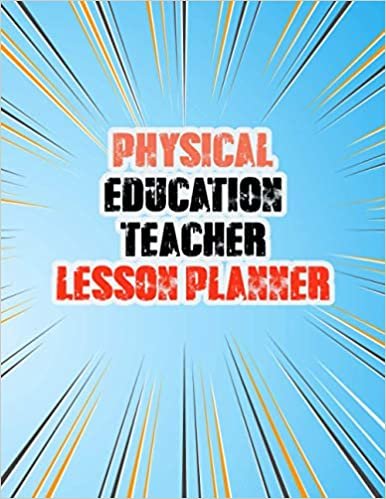 Physical Education Teacher Lesson Planner: Middle School and Kindergarten PE Teacher Agenda for Class Organization and Planner for The Next One Year ... and Homework Planner Teacher Lesson Planner