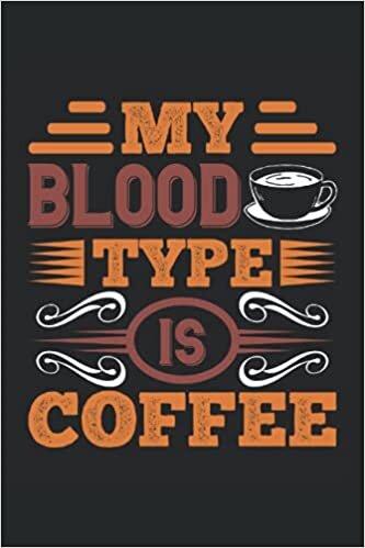 MY BLOOD TYPE IS COFFEE: 6*9 Coffee Tasting Journal for rating different coffees. 120 Pages.