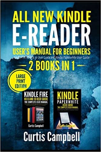 All-New Kindle E-Reader User's Manual for Beginners: 2 IN 1- Kindle Fire HD 8 & 10 User Guide and Kindle Paperwhite User Guide (Large Print Edition)