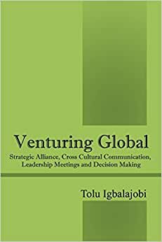 Venturing Global: Strategic Alliance, Cross Cultural Communication, Leadership Meetings and Decision Making