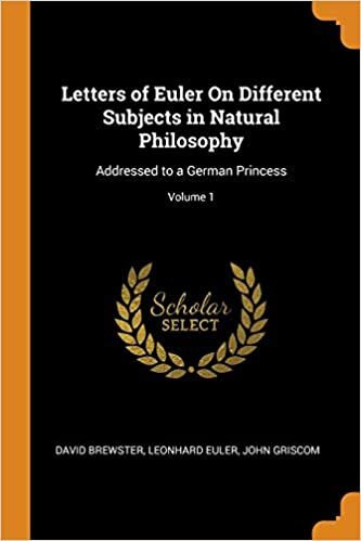Letters of Euler on Different Subjects in Natural Philosophy: Addressed to a German Princess; Volume 1 indir