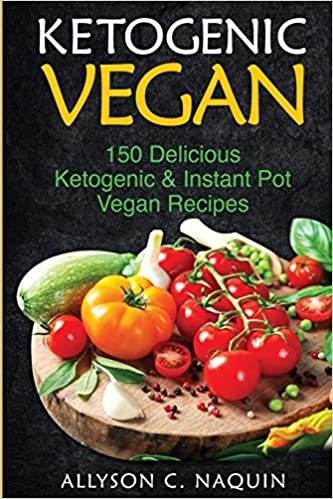 Ketogenic Vegan Cookbook: 150 Ketogenic and Instant Pot Vegan Recipes