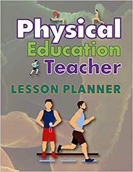 Physical Education Teacher Lesson Planner: Organizing Your School Academic Year Effortless with This PE Teacher Lesson Planner It Will Help Organize ... Schedule for One Academic Year Effortlessly
