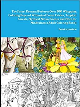 The Forest Dreams! Features Over 500 Whopping Coloring Pages of Whimsical Forest Fairies, Tropical Forests, Mythical Nature Scenes, and More for Mindfulness (Adult Coloring Book)