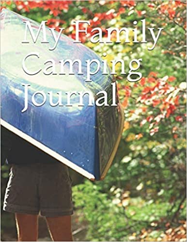 My Family Camping Journal: Remember your camping and RV memories. The perfect journal for people who love to camp and be outdoors!