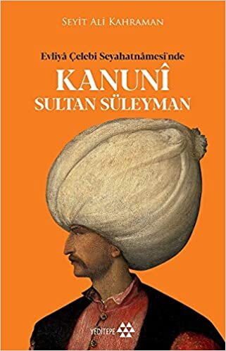 Kanuni Sultan Süleyman: Evliya Çelebi Seyahatnamesi’nde indir