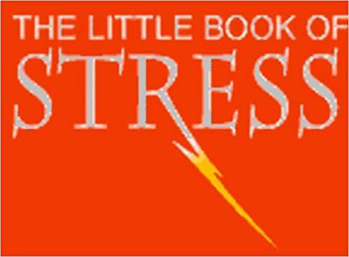 The Little Book Of Stress: Calm Is for Wimps, Get Real, Get Stressed