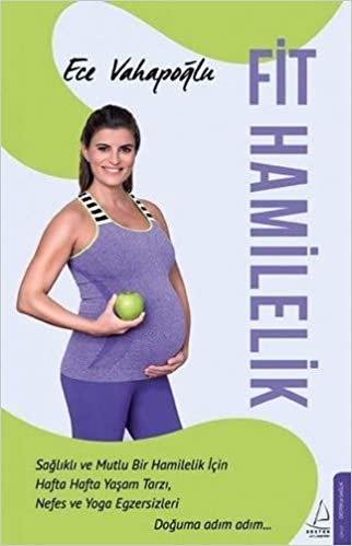 Fit Hamilelik: Sağlıklı ve Mutlu Bir Hamilelik İçin Hafta Hafta Yaşam Tarzı, Nefes ve Yoga Egzersizleri - Doğuma Adım Adım