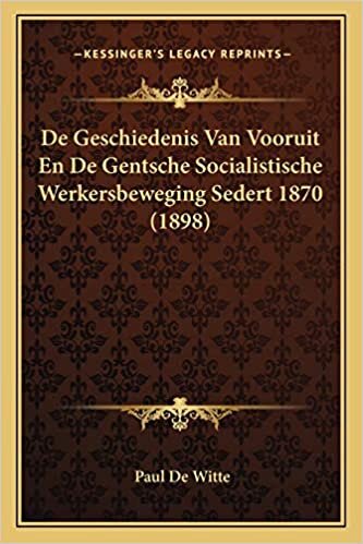 De Geschiedenis Van Vooruit En De Gentsche Socialistische Werkersbeweging Sedert 1870 (1898) indir