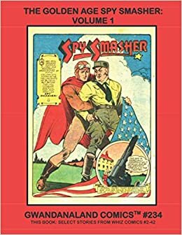 Golden Age Spy Smasher: Volume 1: Gwandanaland Comics #234: The Master Hunter Of Spies in his Earliest Adventures! Select Stories From Whiz Comics #2-42