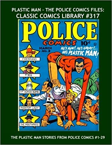 Plastic Man - The Police Comics Files: Classic Comics Library #317: First Of Three Giant Volumes Collecting His Complete Adventures From Police Comics ... From issues #1-29 --- All Stories - No Ads