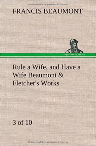 Rule a Wife, and Have a Wife Beaumont & Fletcher's Works (3 of 10) indir