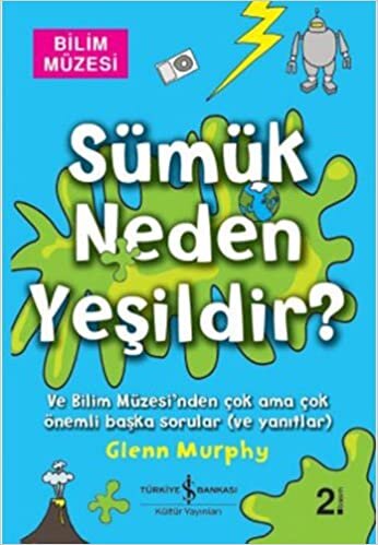 Sümük Neden Yeşildir?: Bilim Müzesi Ve Bilim Müzesi'nden çok ama çok önemli başka sorular (ve yanıtlar): Bilim Müzesi Ve Bilim Müzesi'nden çok ama çok önemli başka sorular (ve yanıtlar)