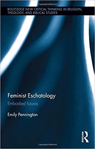 Feminist Eschatology: Embodied Futures (Ashgate New Critical Thinking in Religion, Theology and Biblical Studies) (Routledge New Critical Thinking in Religion, Theology and Biblical Studies)