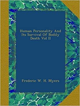 Human Personality And Its Survival Of Bodily Death Vol II