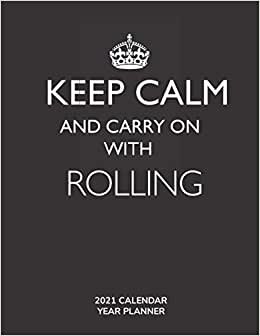 Keep Calm and Carry On with Rolling - 2021 Calendar Year Planner: Hobby Enthusiast and Fan - Monthly & Weekly Calendar - Yearly Planner - Annual Daily Diary Book